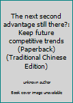 Unknown Binding The next second advantage still there?: Keep future competitive trends (Paperback) (Traditional Chinese Edition) Book