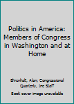 Hardcover Politics in America: Members of Congress in Washington and at Home Book