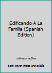 Unknown Binding Edificando A La Familia (Spanish Edition) Book