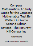 Compass Mathematics, a Study Guide for the Compass Mathematics Test by Walter O. Okomo Second Edition Revised, the McGraw-Hill Companies
