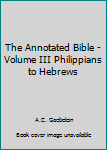 Hardcover The Annotated Bible - Volume III Philippians to Hebrews Book