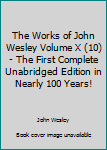 Hardcover The Works of John Wesley Volume X (10) - The First Complete Unabridged Edition in Nearly 100 Years! Book