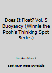 Unknown Binding Does It Float? Vol. 5 Buoyancy (Winnie the Pooh's Thinking Spot Series) Book