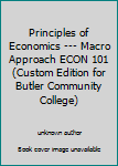 Unknown Binding Principles of Economics --- Macro Approach ECON 101 (Custom Edition for Butler Community College) Book