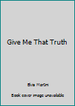 Paperback Give Me That Truth Book