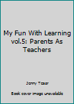 Hardcover My Fun With Learning vol.5: Parents As Teachers Book