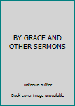 Unknown Binding BY GRACE AND OTHER SERMONS Book