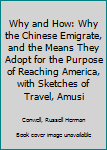 Hardcover Why and How: Why the Chinese Emigrate, and the Means They Adopt for the Purpose of Reaching America, with Sketches of Travel, Amusi Book