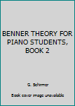 Unknown Binding BENNER THEORY FOR PIANO STUDENTS, BOOK 2 Book