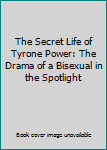The Secret Life of Tyrone Power: The Drama of a Bisexual in the Spotlight
