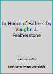 In Honor of Fathers by Vaughn J. Featherstone
