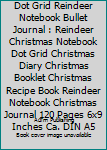 Christmas Notebook Dot Grid Reindeer Notebook Bullet Journal : Reindeer Christmas Notebook Dot Grid Christmas Diary Christmas Booklet Christmas Recipe Book Reindeer Notebook Christmas Journal 120 Page
