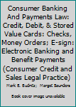 Paperback Consumer Banking And Payments Law: Credit, Debit, & Stored Value Cards: Checks, Money Orders; E-sign: Electronic Banking and Benefit Payments (Consumer Credit and Sales Legal Practice) Book