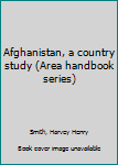 Unknown Binding Afghanistan, a country study (Area handbook series) Book