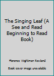 Hardcover The Singing Leaf (A See and Read Beginning to Read Book) Book