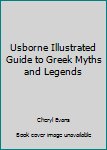 Paperback Usborne Illustrated Guide to Greek Myths and Legends Book