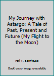Paperback My Journey with Astargo: A Tale of Past, Present and Future (My Flight to the Moon) Book