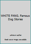 Unknown Binding WHITE FANG, Famous Dog Stories Book