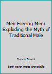 Paperback Men Freeing Men: Exploding the Myth of Traditional Male Book