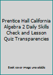 Unknown Binding Prentice Hall California Algebra 2 Daily Skills Check and Lesson Quiz Transparencies Book