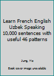 Learn French English Uzbek Speaking 10,000 sentences with useful 46 patterns