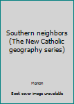 Hardcover Southern neighbors (The New Catholic geography series) Book