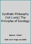 Hardcover Synthetic Philosophy (Vol 1 only) The Principles of Sociology Book