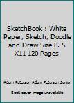 SketchBook : White Paper, Sketch, Doodle and Draw Size 8. 5 X11 120 Pages