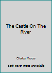 Mass Market Paperback The Castle On The River Book