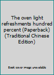Unknown Binding The oven light refreshments hundred percent (Paperback) (Traditional Chinese Edition) Book