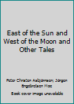 East of the Sun and West of the Moon and Other Tales