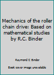 Hardcover Mechanics of the roller chain drive: Based on mathematical studies by R.C. Binder Book