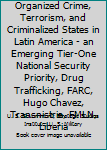 Transnational Organized Crime, Terrorism, and Criminalized States in Latin America - an Emerging Tier-One National Security Priority, Drug Trafficking, FARC, Hugo Chavez, Transnistria, FMLN, Liberia