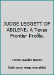 Hardcover JUDGE LEGGETT OF ABILENE. A Texas Frontier Profile. Book