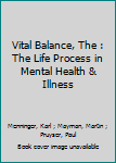Vital Balance, The : The Life Process in Mental Health & Illness