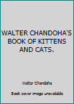 Hardcover WALTER CHANDOHA'S BOOK OF KITTENS AND CATS. Book