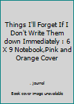 Paperback Things I'll Forget If I Don't Write Them down Immediately : 6 X 9 Notebook,Pink and Orange Cover Book