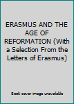 ERASMUS AND THE AGE OF REFORMATION (With a Selection From the Letters of Erasmus)