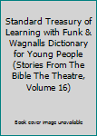 Standard Treasury of Learning with Funk & Wagnalls Dictionary for Young People (Stories From The Bible The Theatre, Volume 16)