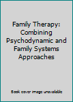 Hardcover Family Therapy: Combining Psychodynamic and Family Systems Approaches Book