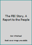 Unknown Binding The FBI Story, A Report to the People Book