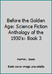 Before the Golden Age: Science Fiction Anthology of the 1930's: Book 3
