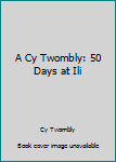 Hardcover A Cy Twombly: 50 Days at Ili Book