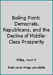 Hardcover Boiling Point: Democrats, Republicans, and the Decline of Middle-Class Prosperity Book