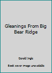 Hardcover Gleanings From Big Bear Ridge Book
