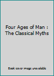 Four Ages of Man : The Classical Myths