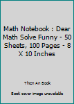 Paperback Math Notebook : Dear Math Solve Funny - 50 Sheets, 100 Pages - 8 X 10 Inches Book