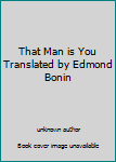 Unknown Binding That Man is You Translated by Edmond Bonin Book