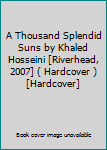 A Thousand Splendid Suns by Khaled Hosseini [Riverhead, 2007] ( Hardcover ) [Hardcover]