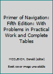 Hardcover Primer of Navigation: Fifth Edition: With Problems in Practical Work and Complete Tables Book